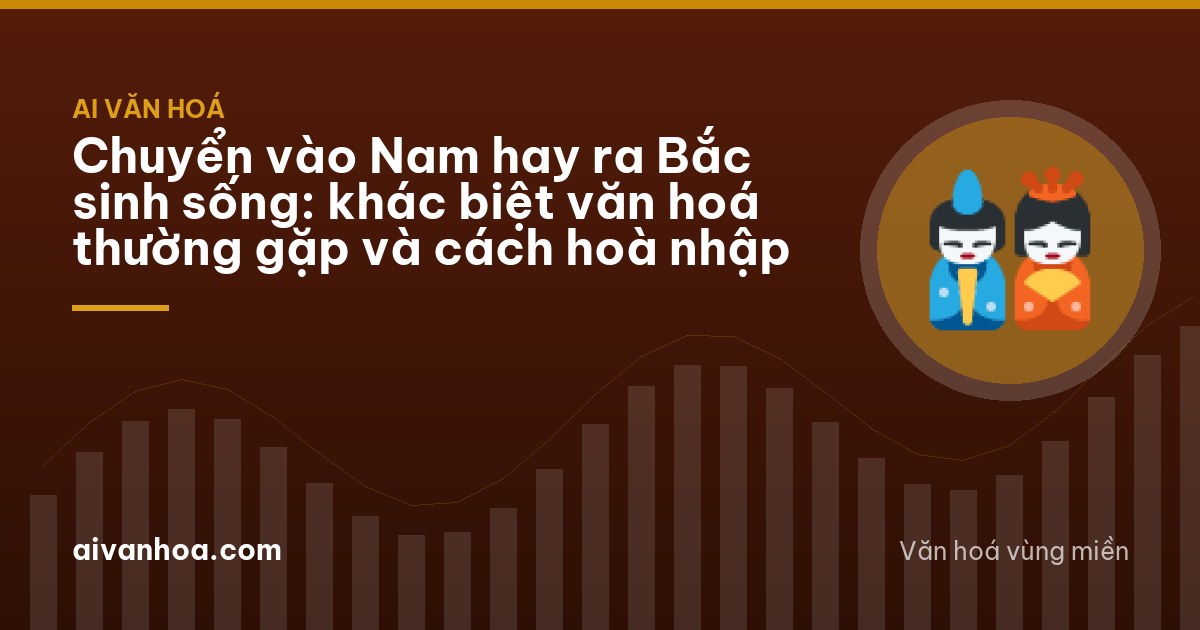 Chuyển vào Nam hay ra Bắc sinh sống: khác biệt văn hoá thường gặp và cách hoà nhập